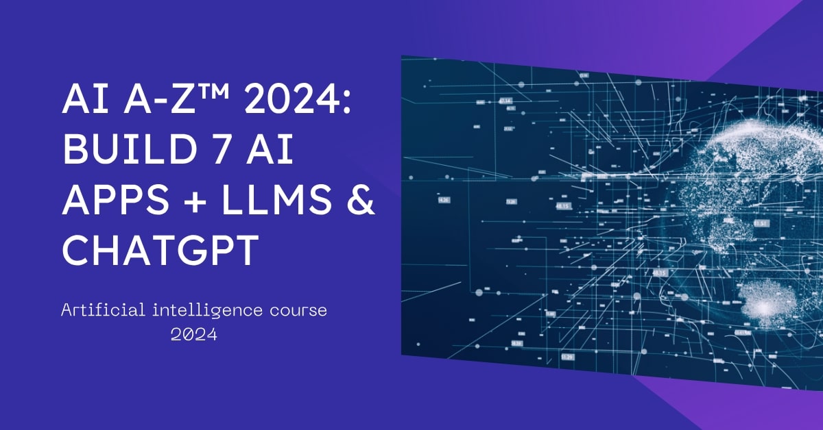 AI A-Z™ 2024: Build 7 AI Apps + LLMs & ChatGPT